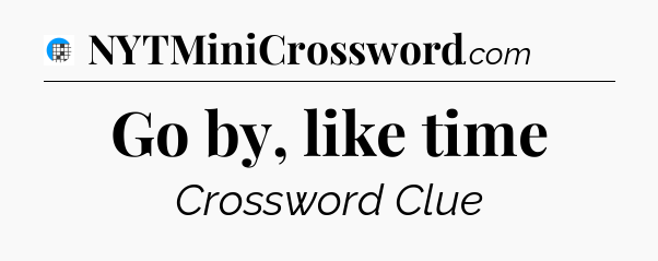 Go by, like time Crossword Clue