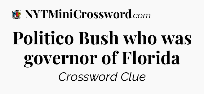 Politico Bush who was governor of Florida Crossword Clue