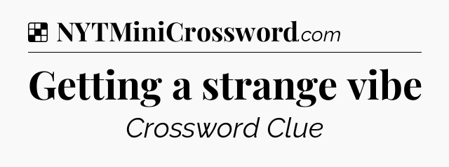 Solution: Getting a strange vibe - NYT Crossword