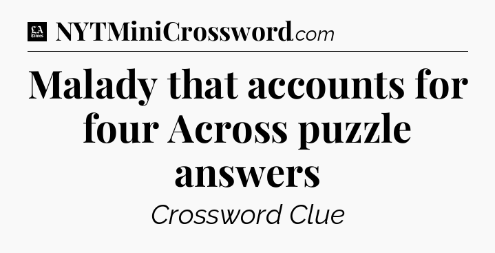 Malady that accounts for four Across puzzle answers - LA Times Crossword