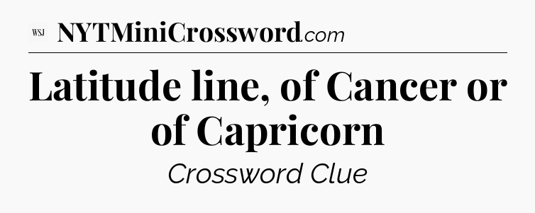 Latitude line, of Cancer or of Capricorn - WSJ Crossword