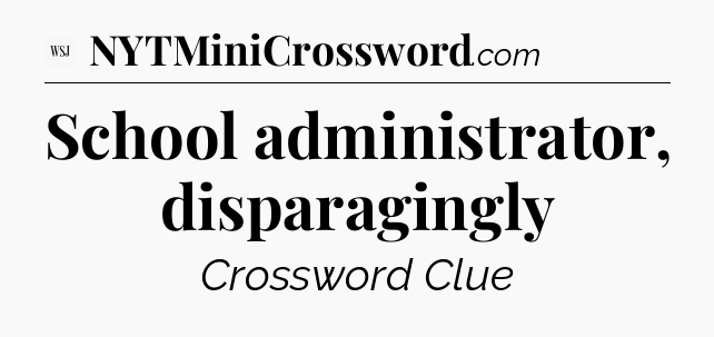 School administrator, disparagingly - WSJ Crossword