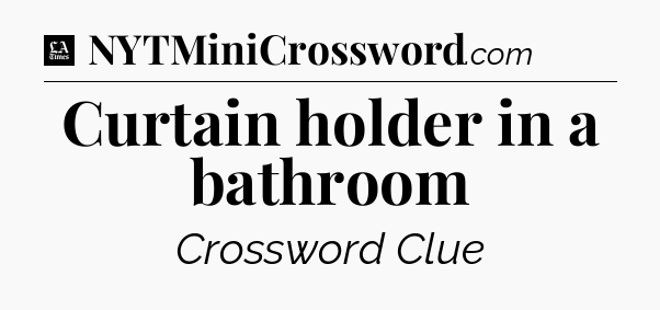 Curtain holder in a bathroom - LA Times Crossword