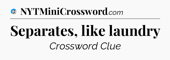 Separates, like laundry Crossword Clue