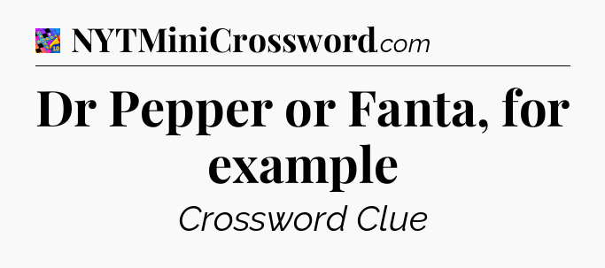 Dr Pepper or Fanta, for example Crossword Clue