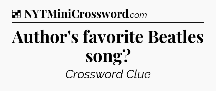Solution: Author's favorite Beatles song - NYT Crossword