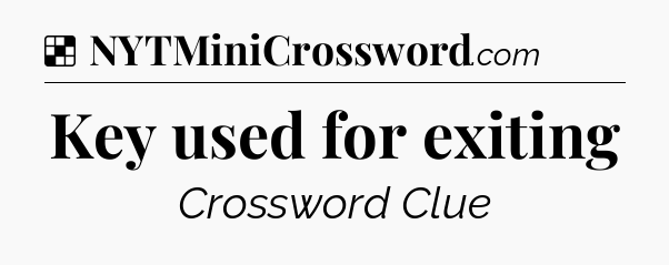 Solution: Key used for exiting - NYT Crossword