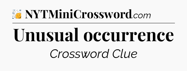 Unusual occurrence - 7 Little Words