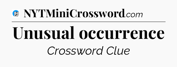Unusual occurrence Crossword Clue