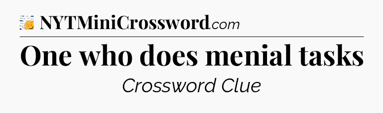 One who does menial tasks - 7 Little Words