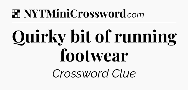 Solution: Quirky bit of running footwear - NYT Crossword