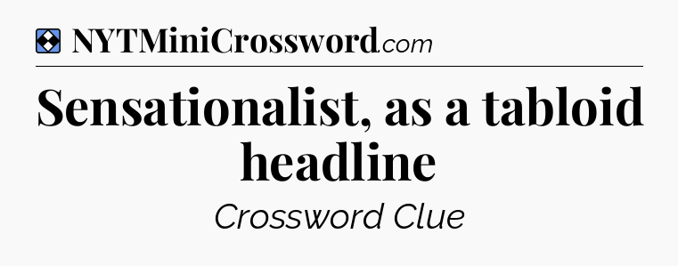 Solution: Sensationalist, as a tabloid headline - NYT Mini Crossword