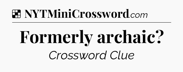 Solution: Formerly archaic - NYT Crossword