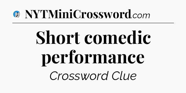 Short comedic performance Crossword Clue