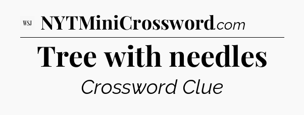 Tree with needles - WSJ Crossword