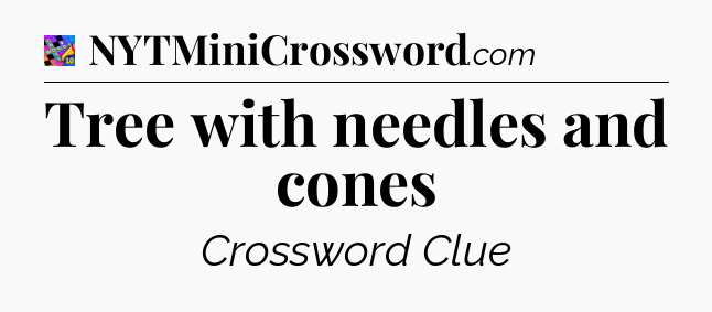 Tree with needles and cones Crossword Clue