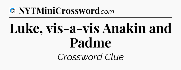 Luke, vis-a-vis Anakin and Padme Crossword Clue