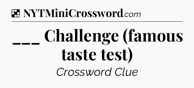 Solution: ___ Challenge (famous taste test) - NYT Crossword