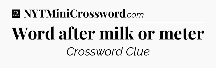 Word after milk or meter - LA Times Crossword