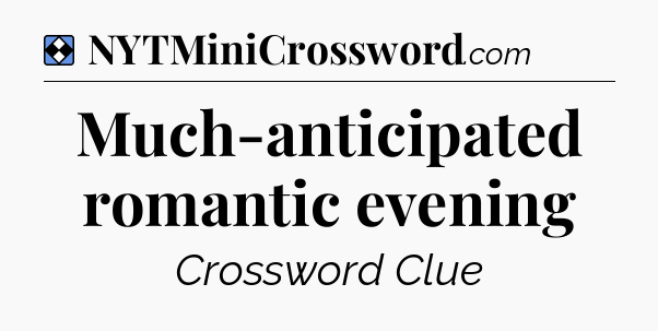 Solution: Much-anticipated romantic evening - NYT Mini Crossword