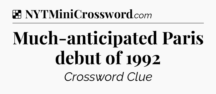 Solution: Much-anticipated Paris debut of 1992 - NYT Crossword