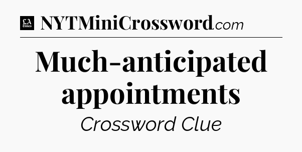 Much-anticipated appointments - LA Times Crossword