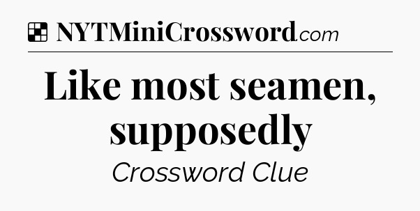 Solution: Like most seamen, supposedly - NYT Crossword