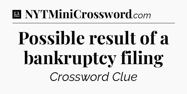 Possible result of a bankruptcy filing - LA Times Crossword