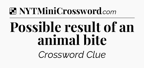Solution: Possible result of an animal bite - NYT Crossword