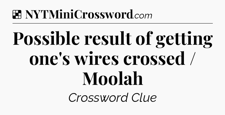 Solution: Possible result of getting one's wires crossed / Moolah - NYT Crossword