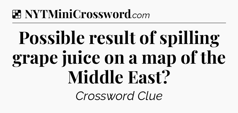 Solution: Possible result of spilling grape juice on a map of the Middle East - NYT Crossword