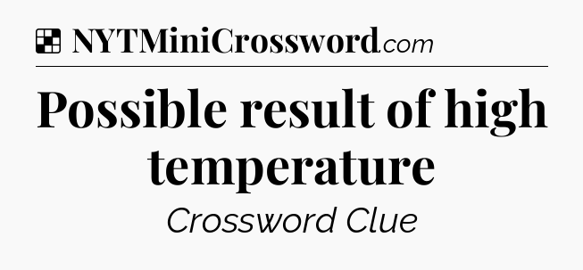 Solution: Possible result of high temperature - NYT Crossword