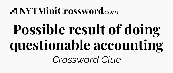 Solution: Possible result of doing questionable accounting - NYT Crossword