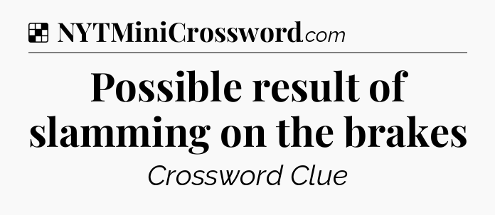 Solution: Possible result of slamming on the brakes - NYT Crossword
