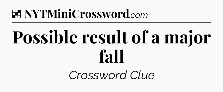 Solution: Possible result of a major fall - NYT Crossword