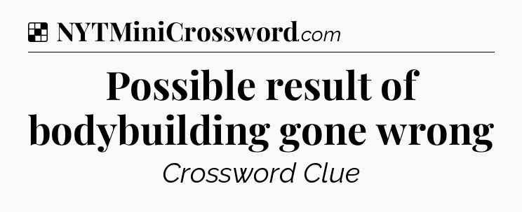 Solution: Possible result of bodybuilding gone wrong - NYT Crossword