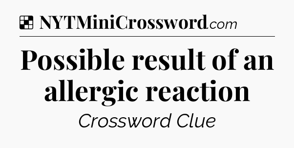 Solution: Possible result of an allergic reaction - NYT Crossword