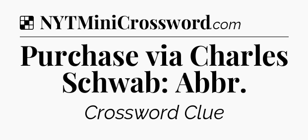 Solution: Purchase via Charles Schwab: Abbr - NYT Crossword