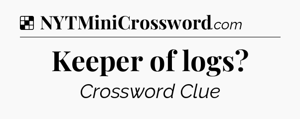 Solution: Keeper of logs - NYT Crossword