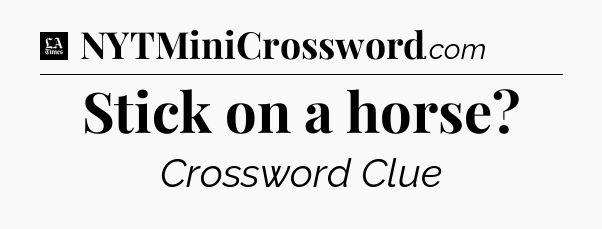 Stick on a horse - LA Times Crossword