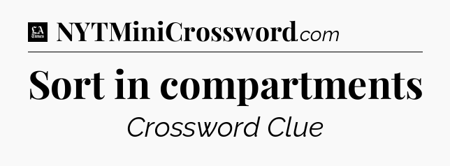 Sort in compartments - LA Times Crossword