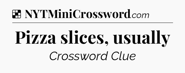 Solution: Pizza slices, usually - NYT Crossword