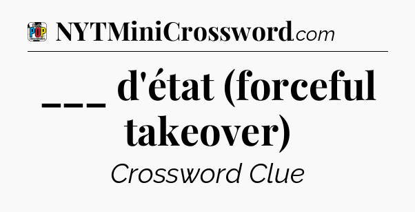 ___ d'état (forceful takeover) Crossword Clue