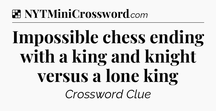 Solution: Impossible chess ending with a king and knight versus a lone king - NYT Crossword