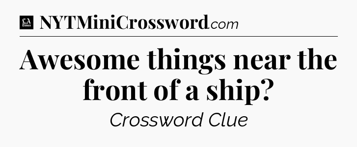 Awesome things near the front of a ship - LA Times Crossword