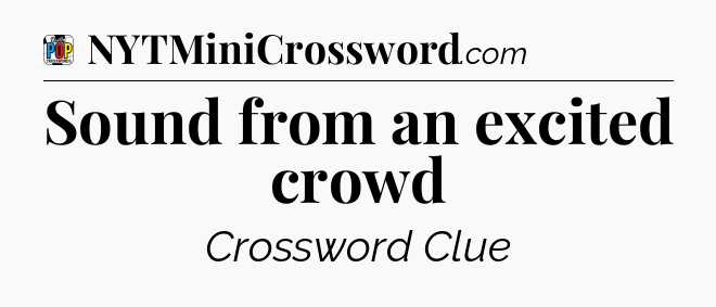 Sound from an excited crowd Crossword Clue