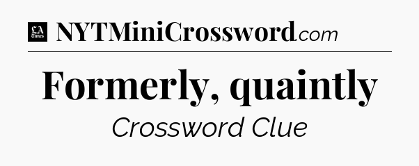 Formerly, quaintly - LA Times Crossword