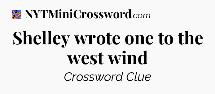 Shelley wrote one to the west wind Crossword Clue