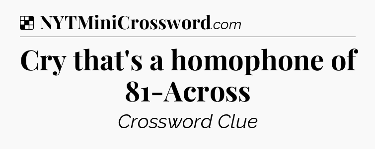 Solution: Cry that's a homophone of 81-Across - NYT Crossword