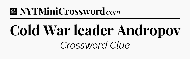 Cold War leader Andropov - LA Times Crossword